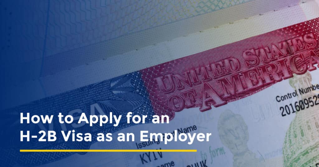 How to Apply for the H-2B Visa as an Employer